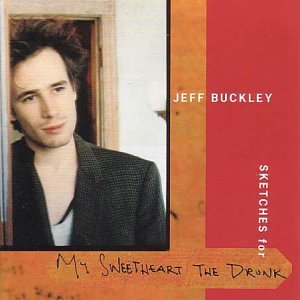 Sketches For My Sweetheart The Drunk (1998}9 Was To Be Jeff Buckley's Posthumous Release.